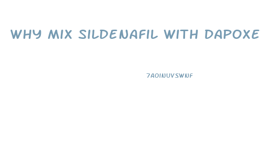 Why Mix Sildenafil With Dapoxetine