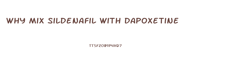 Why Mix Sildenafil With Dapoxetine