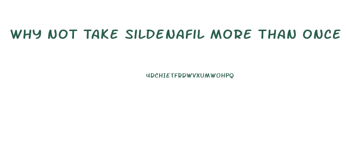 Why Not Take Sildenafil More Than Once Per Day