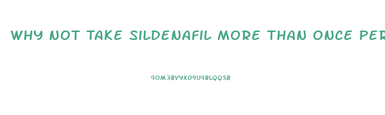 Why Not Take Sildenafil More Than Once Per Day