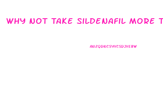 Why Not Take Sildenafil More Than Once Per Day