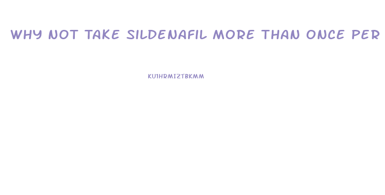 Why Not Take Sildenafil More Than Once Per Day