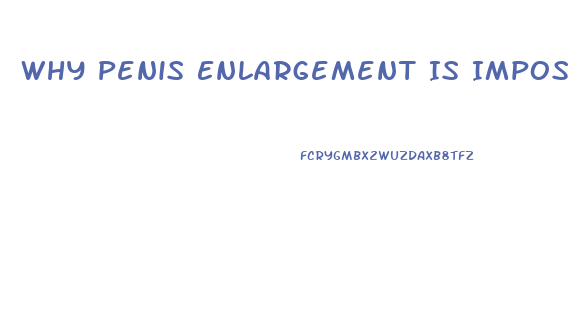 Why Penis Enlargement Is Impossible