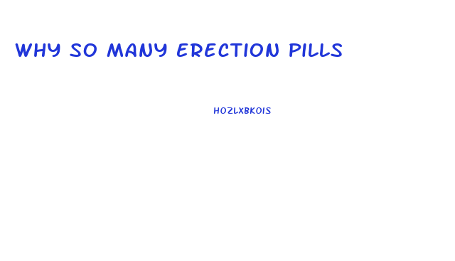 Why So Many Erection Pills