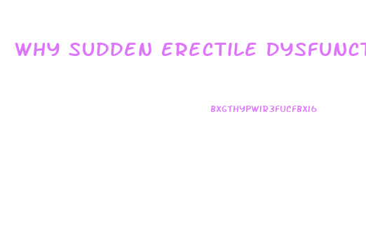 Why Sudden Erectile Dysfunction