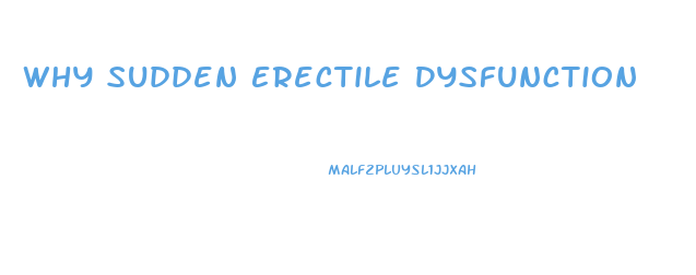 Why Sudden Erectile Dysfunction