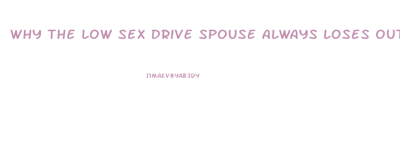 Why The Low Sex Drive Spouse Always Loses Out