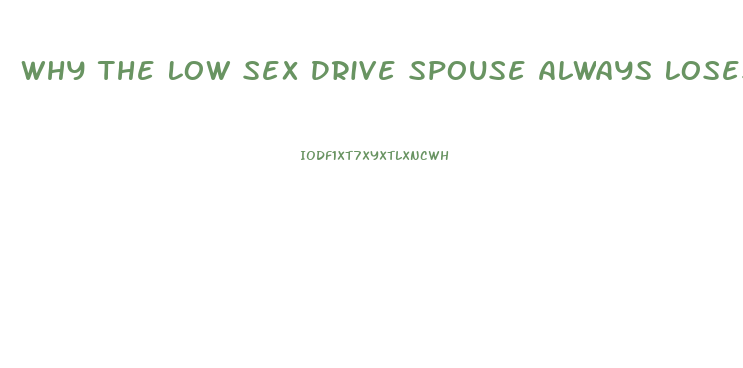 Why The Low Sex Drive Spouse Always Loses Out