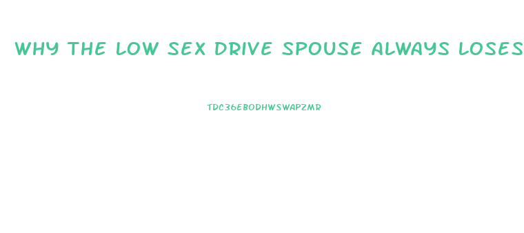 Why The Low Sex Drive Spouse Always Loses Out