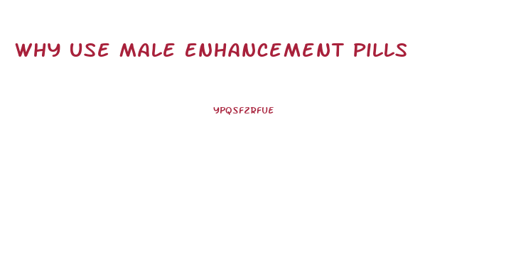 Why Use Male Enhancement Pills