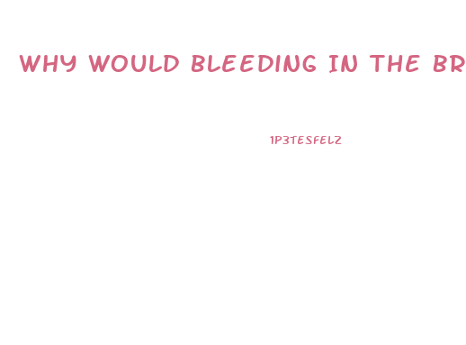 Why Would Bleeding In The Brain Cause Dysfunction