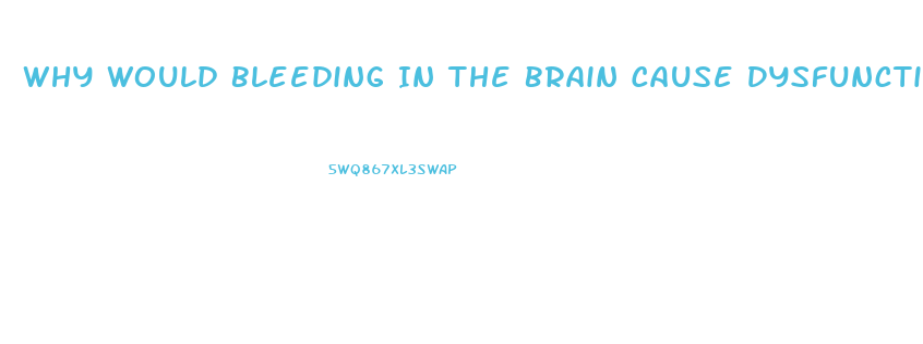 Why Would Bleeding In The Brain Cause Dysfunction