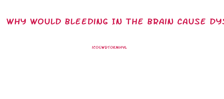 Why Would Bleeding In The Brain Cause Dysfunction