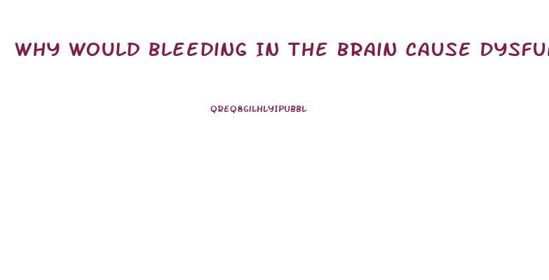 Why Would Bleeding In The Brain Cause Dysfunction