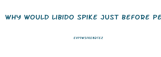 Why Would Libido Spike Just Before Period