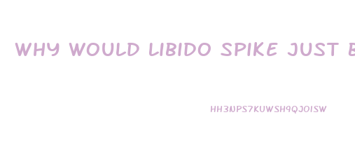 Why Would Libido Spike Just Before Period