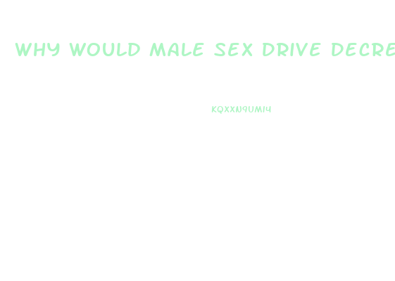 Why Would Male Sex Drive Decrease Age 23