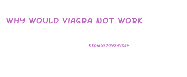Why Would Viagra Not Work