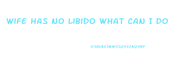 Wife Has No Libido What Can I Do