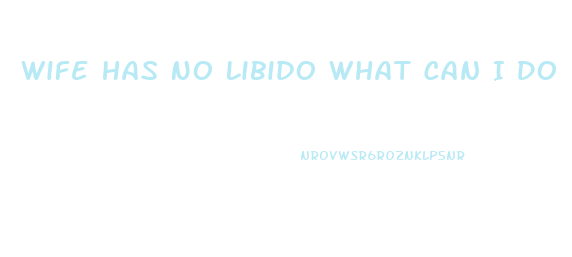 Wife Has No Libido What Can I Do