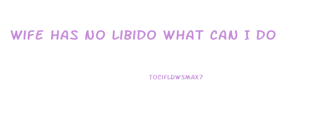 Wife Has No Libido What Can I Do