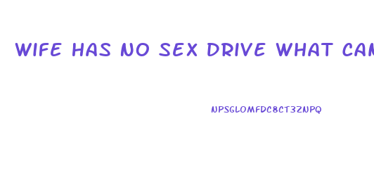 Wife Has No Sex Drive What Can I Do