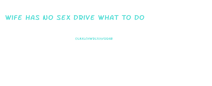 Wife Has No Sex Drive What To Do