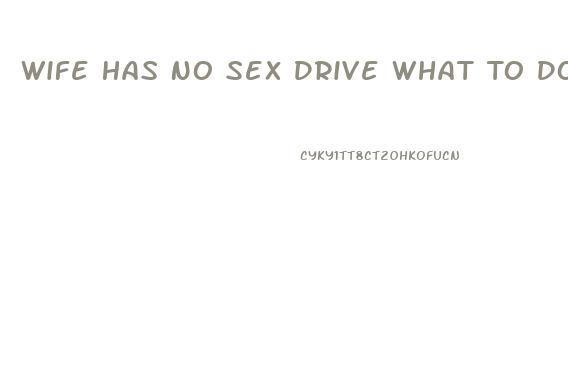 Wife Has No Sex Drive What To Do