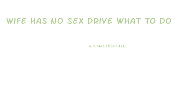 Wife Has No Sex Drive What To Do