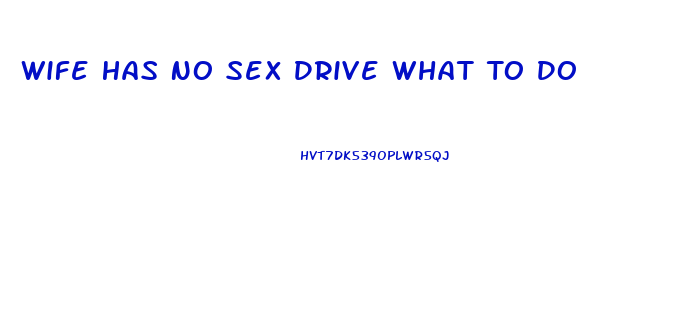 Wife Has No Sex Drive What To Do