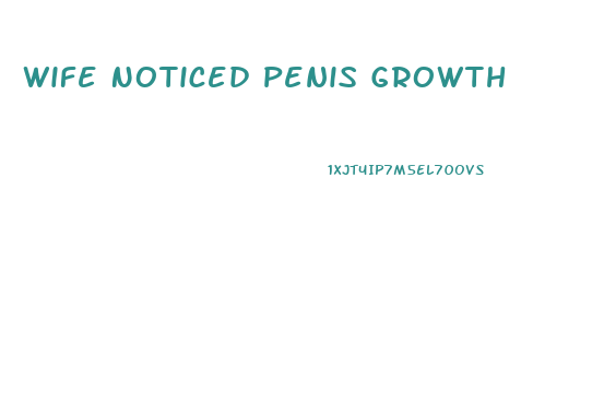 Wife Noticed Penis Growth
