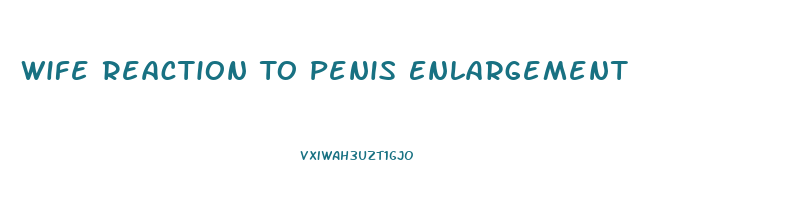Wife Reaction To Penis Enlargement