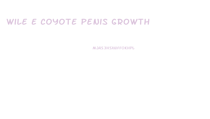 Wile E Coyote Penis Growth