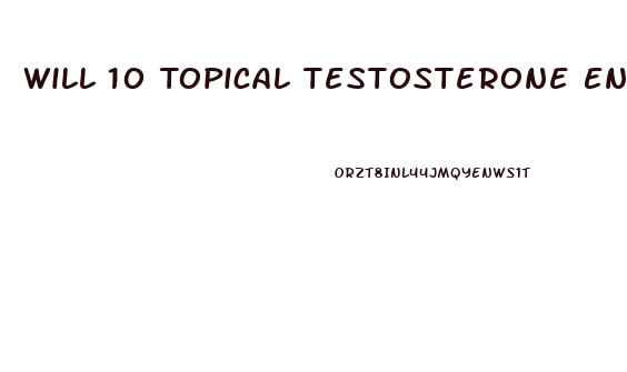 Will 10 Topical Testosterone Enlarge Penis