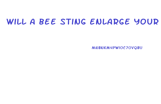 Will A Bee Sting Enlarge Your Penis