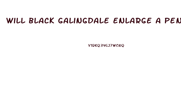 Will Black Galingdale Enlarge A Penis