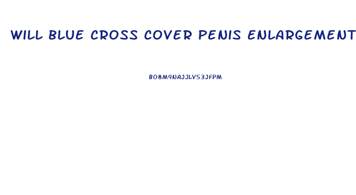 Will Blue Cross Cover Penis Enlargement Surgery