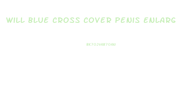 Will Blue Cross Cover Penis Enlargement Surgery