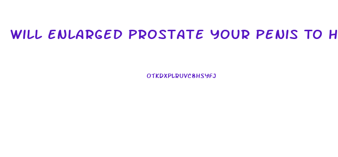 Will Enlarged Prostate Your Penis To Hurt