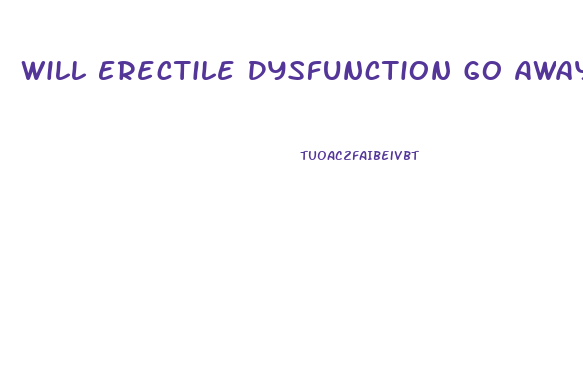 Will Erectile Dysfunction Go Away