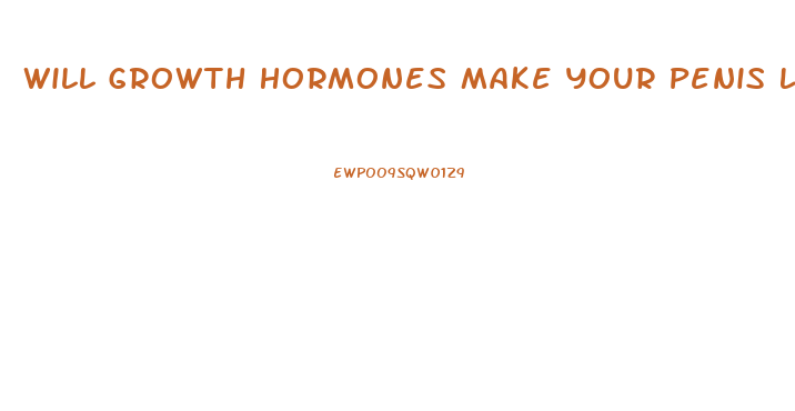 Will Growth Hormones Make Your Penis Larger