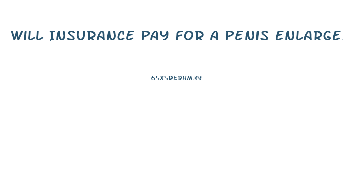 Will Insurance Pay For A Penis Enlargement