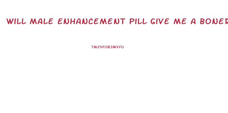 Will Male Enhancement Pill Give Me A Boner