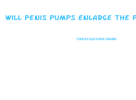 Will Penis Pumps Enlarge The Penis