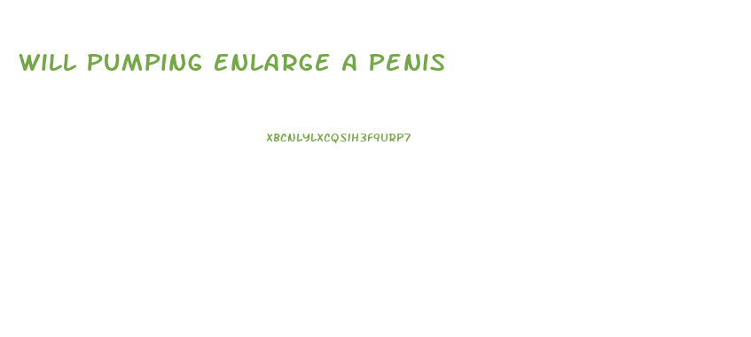 Will Pumping Enlarge A Penis