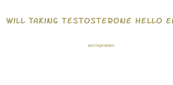 Will Taking Testosterone Hello Enlarge Your Penis