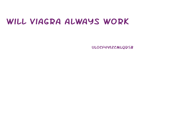 Will Viagra Always Work