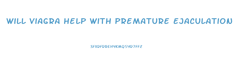 Will Viagra Help With Premature Ejaculation