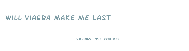 Will Viagra Make Me Last