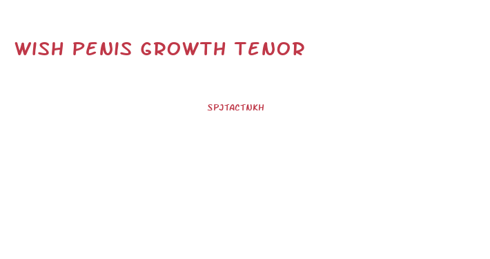 Wish Penis Growth Tenor